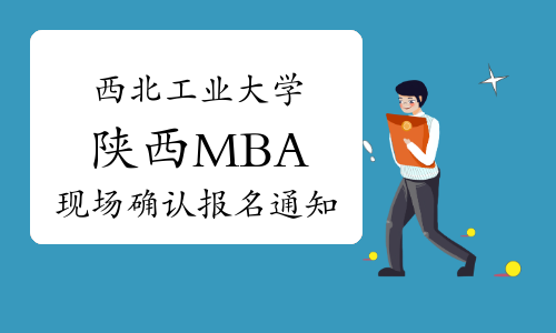 2022年西北工业大学陕西MBA现场确认审核报名通知